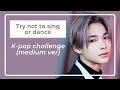 K-POP TRY NOT TO SING DANCE CHALLENGE (medium ver)