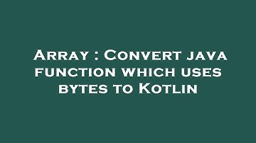 Array : Convert java function which uses bytes to Kotlin