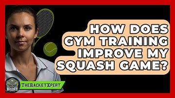 How Does Gym Training Improve My Squash Game? - The Racket Xpert