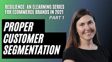 Part 1 - Proper Customer Segmentation | Resilience: An eLearning Series For Ecommerce Brands In 2021