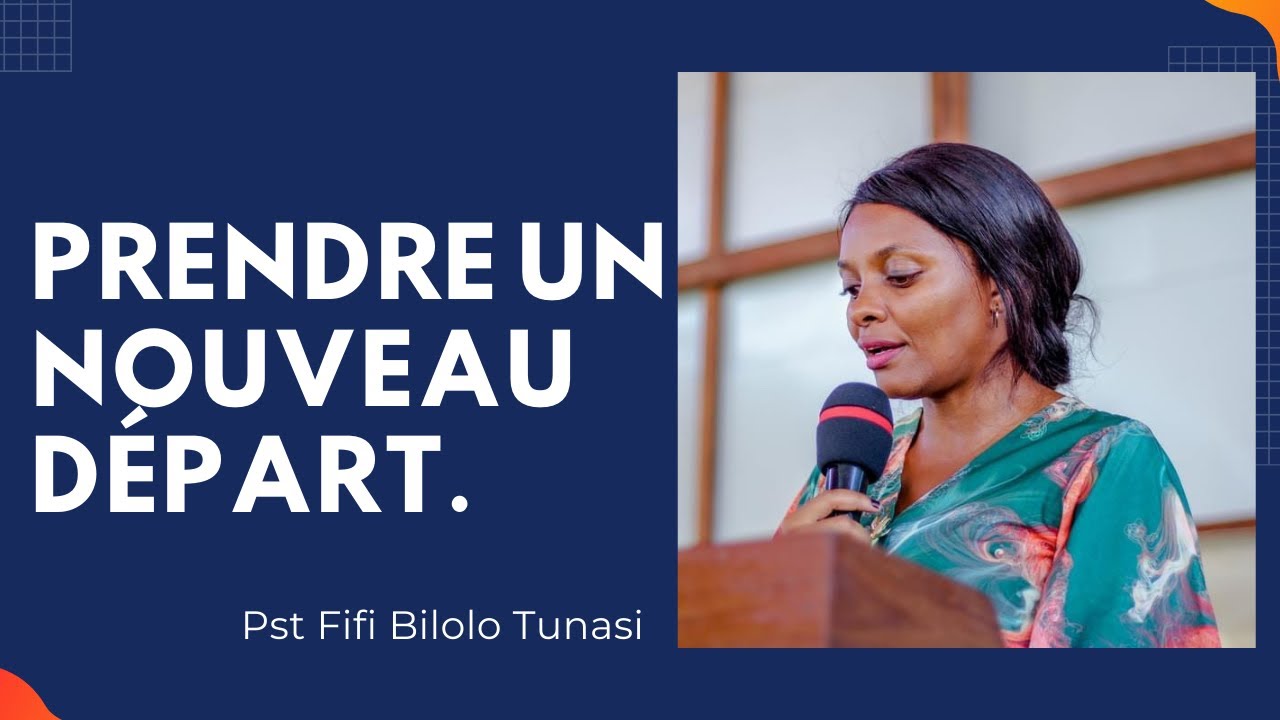PRENDRE UN NOUVEAU DEPART.  Pasteur Fifi TUNASI BILOLO