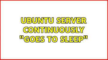 Unix & Linux: Ubuntu Server Continuously "goes to sleep" (3 Solutions!!)