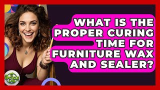 What Is The Proper Curing Time For Furniture Wax And Sealer? - The Upcycle Lab