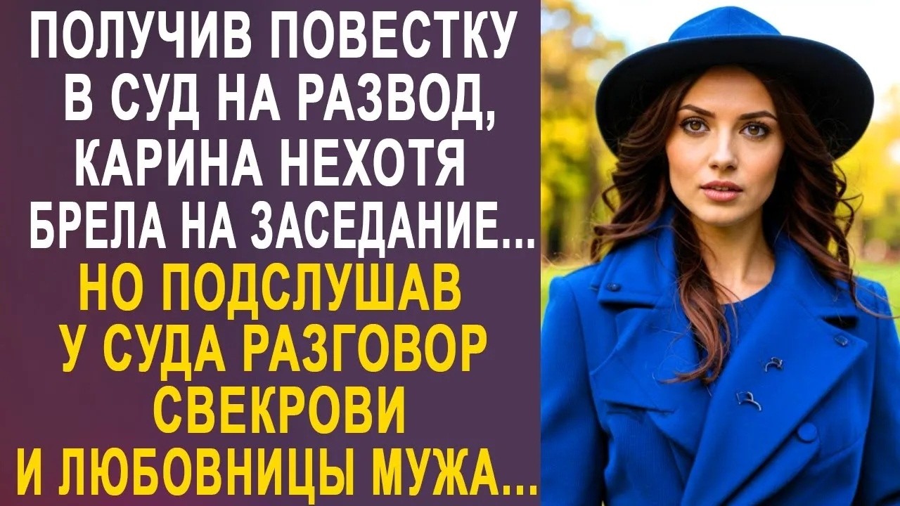 Получив повестку в суд на развод, Карина нехотя шла на заседание  Но подслушав разговор свекрови