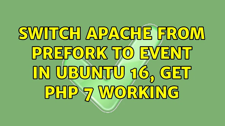 switch apache from prefork to event in Ubuntu 16, get php 7 working (2 Solutions!!)