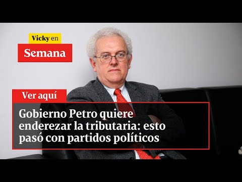 Gobierno Petro quiere enderezar la tributaria: esto pasó con partidos políticos | Vicky en Semana