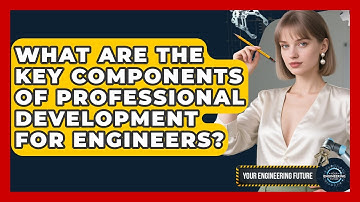 What Are the Key Components of Professional Development for Engineers? - Your Engineering Future