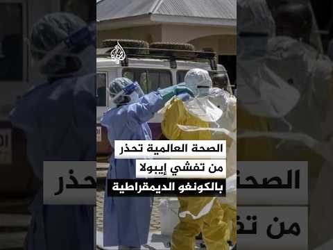 الصحة العالمية تحذر من استمرار تفشي فيروس إيبولا في الكونغو الديمقراطية