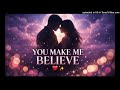 🎵 You Make Me Believe ❤️✨