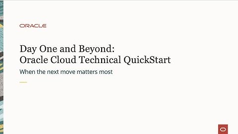 Day One and Beyond - Oracle Cloud Technical QuickStart