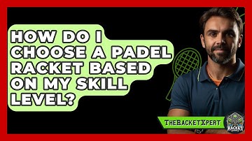 How Do I Choose a Padel Racket Based on My Skill Level? | The Racket Xpert News