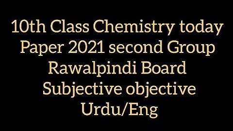 10th Class Chemistry today Paper 2021 second Group Rawalpindi Board Subjective objective Urdu/Eng