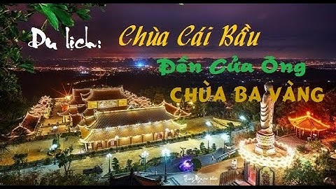 Du lịch Chùa Cái Bầu - Đền Cửa Ông - Chùa Ba Vàng Quảng Ninh