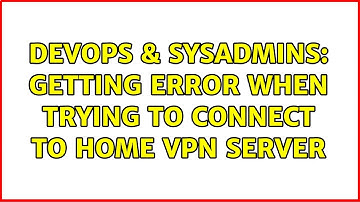 DevOps & SysAdmins: Getting error when trying to connect to home VPN server