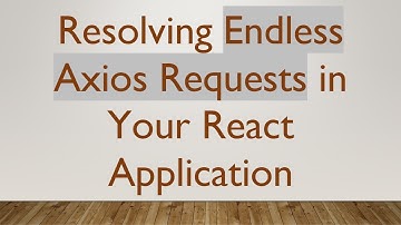 Resolving Endless Axios Requests in Your React Application