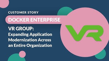 Expanding App Modernization Across an Organization | VR GroupCustomer Story - Docker Enterprise