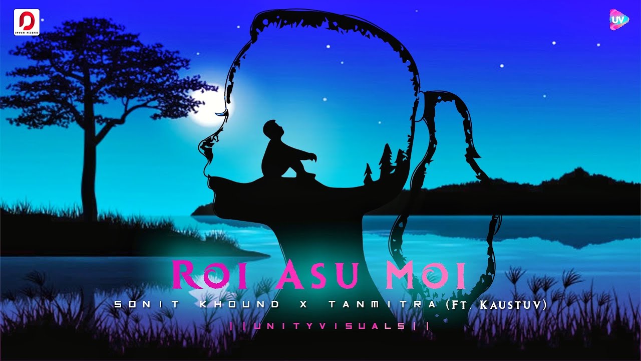 ROI ASU MOI   Sonit khound  Tanmitra Mahanta ft Kaustuv Raj Bhuyan  Unity Visuals