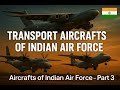 Transport Aircrafts of Indian Air Force/C-17, IL-76, C-130J, AN-32,C-295, Do-228 | Part 3 IAF Series