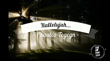 Phaulos Tegegn, Hallelujah...