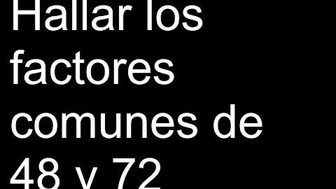 Hallar los factores comunes de 48 y 72