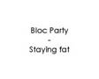 Bloc party  staying fat