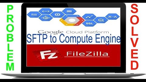 SFTP into Google Compute Engine via FileZilla and upload files from your local machine