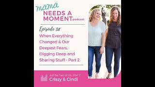 Ep. 38 Facing Fears & Life’s Big Moments, Digging Deep & Sharing Stuff - Part 2 w/ Cindi & Crissy