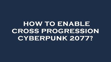 How to enable cross progression cyberpunk 2077?