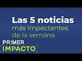 Las Noticias Más Impactantes de la Semana I 9 al 15 de Mayo