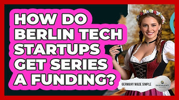 How Do Berlin Tech Startups Get Series A Funding? - Germany Made Simple