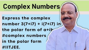 Express the complex number 3(7+i7)+i(7+i7) in the polar form of a+ib #Polar form of complex number