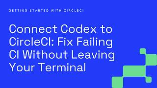 Connect Codex to CircleCI: Fix Failing CI Without Leaving Your Terminal
