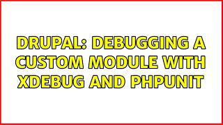 Drupal: Debugging a custom module with XDebug and PHPUnit