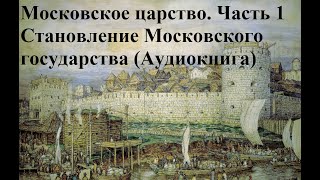 Московское царствою. 1 Часть. Становление Московского государства (Аудиокнига)