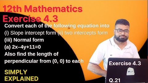 12thMaths Ex 4.3 Q.21|Slope intercept form|two intercepts form|Normal form |length Of perpendicular