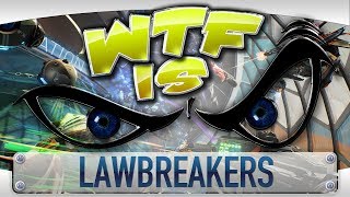 WTF is... - LawBreakers 
