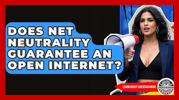Does Net Neutrality Guarantee An Open Internet? - Learn About Libertarianism