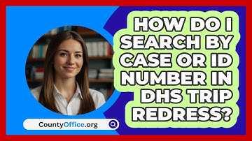 How Do I Search By Case Or ID Number In   DHS TRIP Redress? | CountyOffice News
