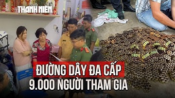 Bóc trần đường dây đa cấp ngàn tỉ với 9.000 người tham gia
