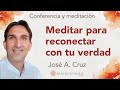 Meditación y conferencia: “Meditar para reconectar con tu verdad”, con José A. Cruz