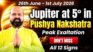 26th June 2026 to 1st July 2026 - Jupiter at 5° in Pushya Nakshatra Peak Exaltation - ALL 12 SIGNS