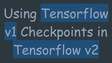 Using Tensorflow v1 Checkpoints in Tensorflow v2
