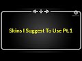 Skins I Suggest To Use Pt.1