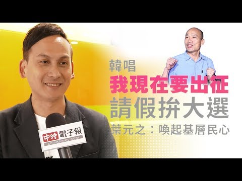 #政新鮮／韓唱「我現在要出征」請假拚大選 葉元之：喚起基層民心