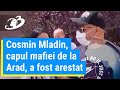 Cosmin Mladin, capul mafiei de la Arad, a fost arestat