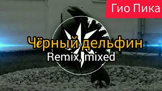 Гио Пика_ Чëрный Дельфин ( Adam Maniac, Imanbek-remix & The Ognev mixed)(неформат)