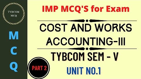 Cost and Works Accounting - III MCQ | TYBcom Sem - V | Unit 1| Part 2|CBCS Pattern| Imp MCQ