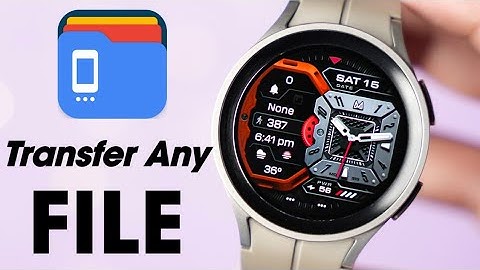 Transfer Any File To Your Samsung Galaxy Watch 4 / 5 Plus Watch Face From MD