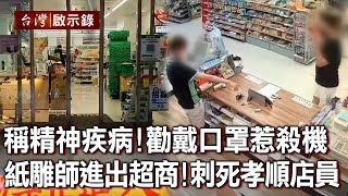 自稱精神疾病!又是勸戴口罩惹殺機 紙雕師三進三出超商!刺死孝順店員【台灣啟示錄】20211128|洪培翔