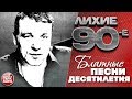 ЛИХИЕ 90-е ✭ БЛАТНЫЕ ПЕСНИ ДЕСЯТИЛЕТИЯ ✭